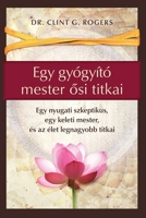Egy gyógyító mester osi titkai: Egy nyugati szkeptikus, egy keleti mester, és az élet legnagyobb titkai (Hungarian Edition) 1952353890 Book Cover