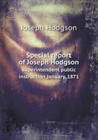 Special Report of Joseph Hodgson Superintendent Public Instruction January, 1871 1176000969 Book Cover