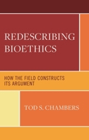 Redescribing Bioethics: How the Field Constructs Its Argument (Revolutionary Bioethics) 1666924466 Book Cover