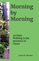 Morning by Morning: 40 Days Walking in the Presence of Christ 1304298620 Book Cover