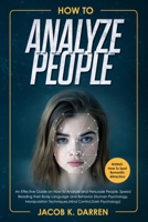 How To Analyze People: An Effective Guide on How To Analyze and Persuade People, Speed Reading their Body Language and Behavior (Human Psychology, Manipulation Techniques, Mind Control, Dark Psycholog 1081518634 Book Cover