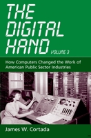 The Digital Hand, Vol 3: How Computers Changed the Work of American Public Sector Industries 0195165861 Book Cover