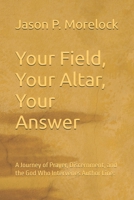 Your Field, Your Altar, Your Answer: A Journey of Prayer, Discernment, and the God Who Intervenes Author Line: B0GHDWLCLN Book Cover