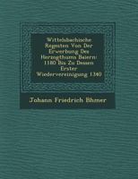 Wittelsbachische Regesten Von Der Erwerbung Des Herzogthums Baiern: 1180 Bis Zu Dessen Erster Wiedervereinigung 1340 1249639336 Book Cover