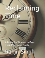 Reclaiming Time: A Guide for Women to Own Their Hours and Goals B0DTFHJMDJ Book Cover