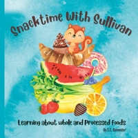 Snacktime With Sullivan: Learning About Whole and Processed Foods B0BZ2R4YC3 Book Cover