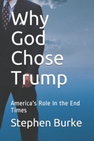 Why God Chose Trump: America's Role In the End Times B08GFZKXPN Book Cover