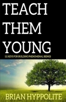Teach Them Young: 111 Keys to Building Phenomenal Beings B08SG5PJK4 Book Cover