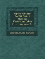Opera Omnia: Publii Ovidii Nasonis Fastorum Libri VI ..., Volume 3... 1249601924 Book Cover