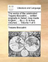 The works of the celebrated Trajano Boccalini; ... written originally in Italian: now made English, ... By J. G. In five volumes. ... Volume 1 of 5 1170897592 Book Cover