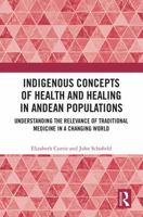 Indigenous Concepts of Health and Healing in Andean Populations: Understanding the Relevance of Traditional Medicine in a Changing World 103252636X Book Cover