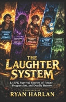 The Laughter System: LitRPG Survival Stories of Power, Progression, and Deadly Humor B0GXL73D64 Book Cover