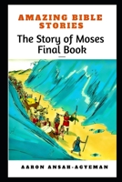 AMAZING BIBLE STORIES: The Story of Moses Final Book (Uncle Aaron's Amazing Bible Stories) 1698552866 Book Cover