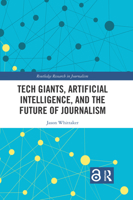 Tech Giants, Artificial Intelligence, and the Future of Journalism 1138499978 Book Cover