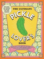 The Ultimate Pickle Lover's Book: From Condiment to Cocktail?a Flavorful Celebration of the Mighty Dill 1507225407 Book Cover