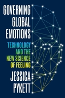 Governing Global Emotions: Technology and The New Science of Feeling 0691284466 Book Cover