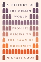 A History of the Muslim World: From Its Origins to the Dawn of Modernity 0691236593 Book Cover