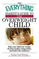 The Everything Parent's Guide To The Overweight Child: Help Your Child Lose Weight, Develop Healthy Eating Habits, And Build Self-confidence (Everything: Parenting and Family) 1593373112 Book Cover