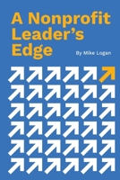 A Nonprofit Leader's Edge: Proven Strategies to Build, Scale, and Lead High-Impact Organizations B0GZLWX9BG Book Cover