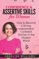 Confidence & Assertive Skills for Women: How to become a Strong, Independent, Confident Woman in the Modern World 1655140388 Book Cover