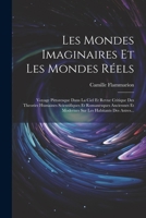 Les Mondes Imaginaires Et Les Mondes Réels: Voyage Pittoresque Dans La Ciel Et Revue Critique Des Theories Humaines Scientifiques Et Romanesques ... Les Habitants Des Astres... 1021598992 Book Cover