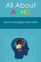 All About ADHD: Tips For Managing Adult ADHD: Tips For Managing Adult ADHD B09FCFPCXB Book Cover