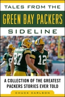 Tales From The Packers Sidelines: A Collection Of The Greatest Stories Ever Told