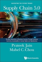 Supply Chain 5.0: The Next Generation of Business Success Through Customer Centricity, Sustainability & Human Rights and Digitization 9811278652 Book Cover