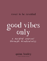 Good Vibes Only: A Guided Journal Through Mindfulness 1645672603 Book Cover