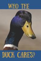Who the DUCK Cares? 1724070533 Book Cover