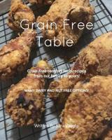 Grain Free Table: Grain Free comfort food recipes from our family to yours! 0368748863 Book Cover