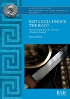 Britannia Under the Boot: Roman militaria from the 'civil zone' of Southern England (British) 1407363034 Book Cover