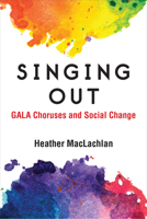 Singing Out: GALA Choruses and Social Change 0472132180 Book Cover