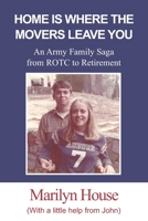 Home Is Where The Movers Leave You: An Army Family Saga from ROTC to Retirement 1970037245 Book Cover