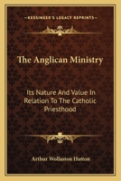 The Anglican ministry, its nature and value in relation to the Catholic priesthood, an essay 1360026282 Book Cover