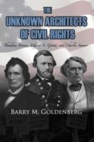 The Unknown Architects of Civil Rights: Thaddeus Stevens, Ulysses S. Grant, and Charles Sumner 0692919546 Book Cover