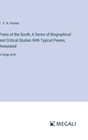 Poets of the South; A Series of Biographical and Critical Studies With Typical Poems, Annotated: in large print 3387064403 Book Cover