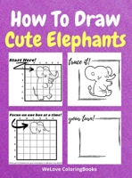 How To Draw Cute Elephants: A Step-by-Step Drawing and Activity Book for Kids to Learn to Draw Cute Elephants 1716273838 Book Cover
