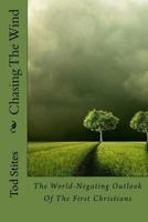 Chasing The Wind: The World-Negating Outlook Of The First Christians 1534776877 Book Cover