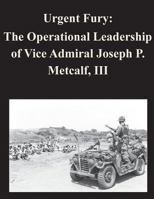 Urgent Fury: The Operational Leadership of Vice Admiral Joseph P. Metcalf, III 1500731412 Book Cover