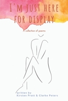I'm Just Here for Display: A Collection of Poems B0BCZ9BFYB Book Cover
