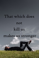 That which does not kill us makes us stronger: 100 Pages Lined Journal Inspirational Quot Journal, Notebook, Diary, Composition Book 1671672437 Book Cover