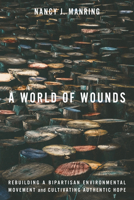 A World of Wounds: Rebuilding a Bipartisan Environmental Movement and Cultivating Authentic Hope 1503643654 Book Cover