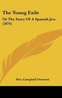 The Young Exile: Or, the Story of a Spanish Jew. Tr. by Mrs. C. Overend 1146882610 Book Cover
