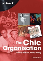 The Chic Organisation: Every Album, Every Song (on track) 1789523664 Book Cover