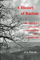 A History of Racism: My Search for Atonement,  Understanding, and a Freed Soul 1651740429 Book Cover