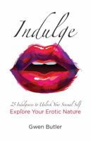 Indulge 25 Indulgences to Unlock your Sensual Self: Explore Your Erotic Nature 0984447563 Book Cover