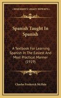 Spanish Taught In Spanish: A Textbook For Learning Spanish In The Easiest And Most Practical Manner 1104335352 Book Cover
