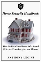 Home Security Handbook: How To Keep Your Home Safe, Sound & Secure From Burglars and Thieves B0BQY61YSR Book Cover