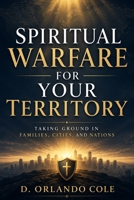 Spiritual Warfare for Your Territory: Taking Ground in Families, Cities, and Nations Focus B0FK3S7C68 Book Cover